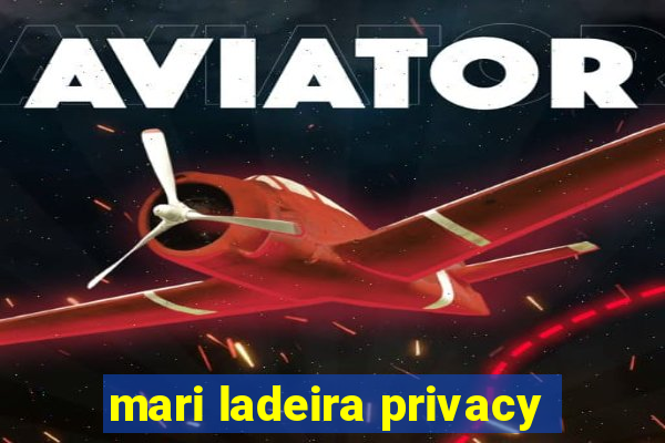 mari ladeira privacy